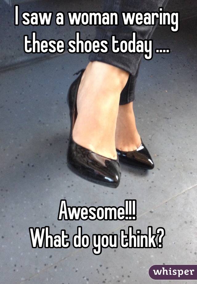 I saw a woman wearing these shoes today ....





Awesome!!!
What do you think?