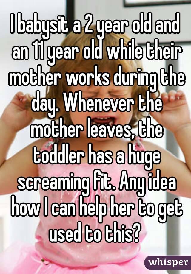 i-babysit-a-2-year-old-and-an-11-year-old-while-their-mother-works