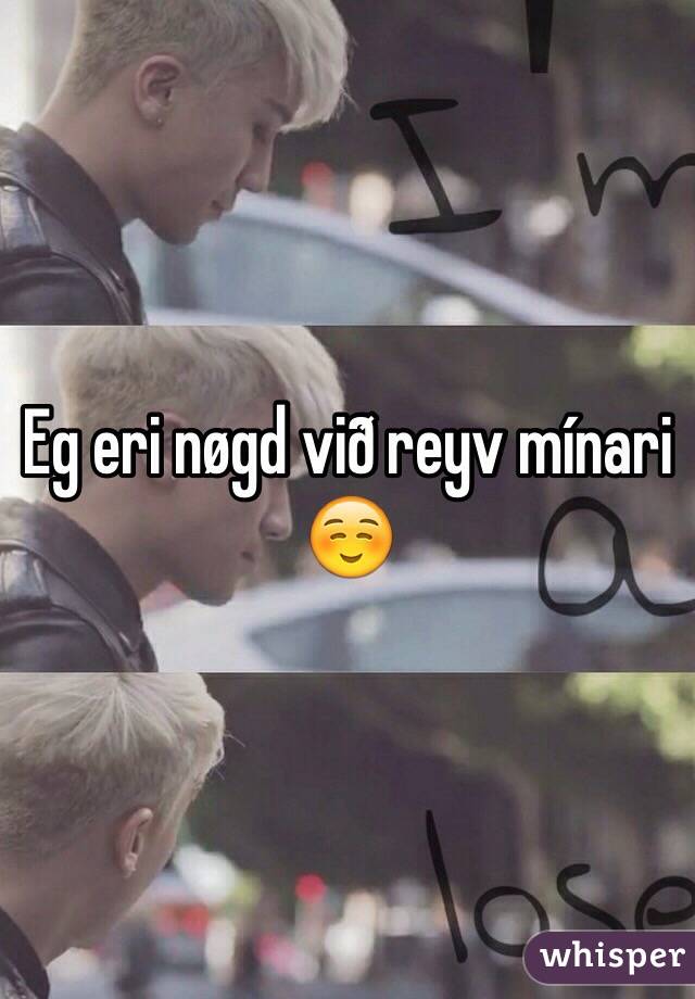 Eg eri nøgd við reyv mínari ☺️