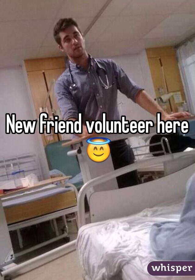 New friend volunteer here 
😇