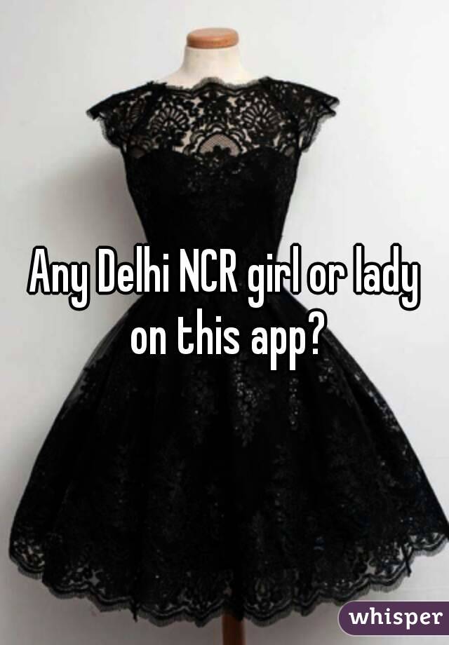 Any Delhi NCR girl or lady on this app?