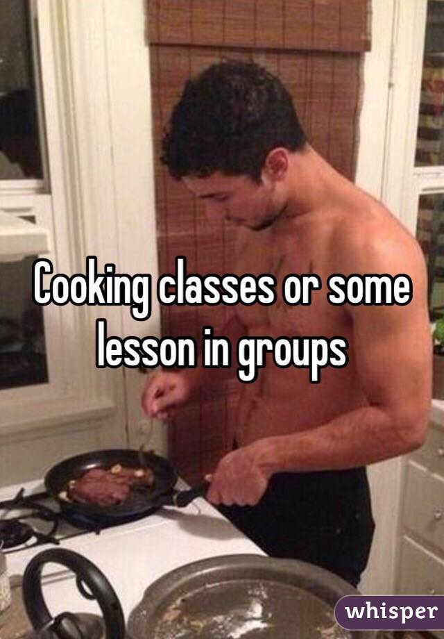 Cooking classes or some lesson in groups