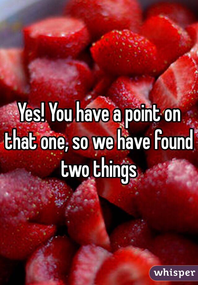 Yes! You have a point on that one, so we have found two things 