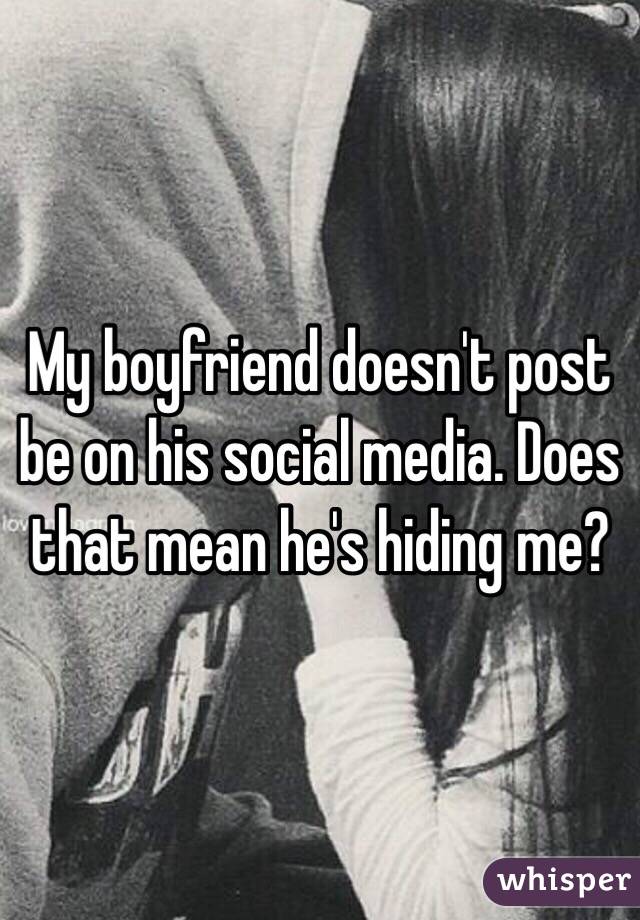 My boyfriend doesn't post be on his social media. Does that mean he's hiding me? 