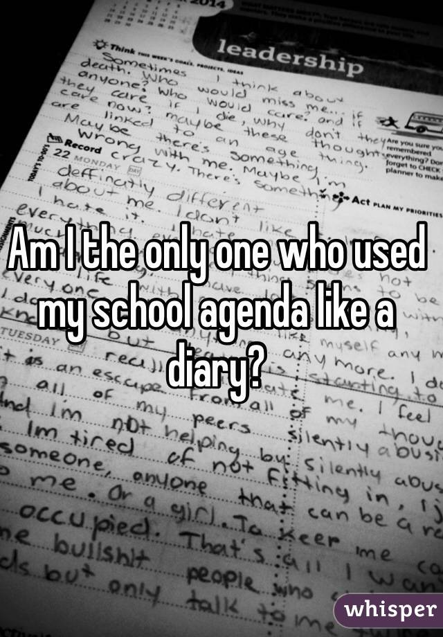 Am I the only one who used my school agenda like a diary?