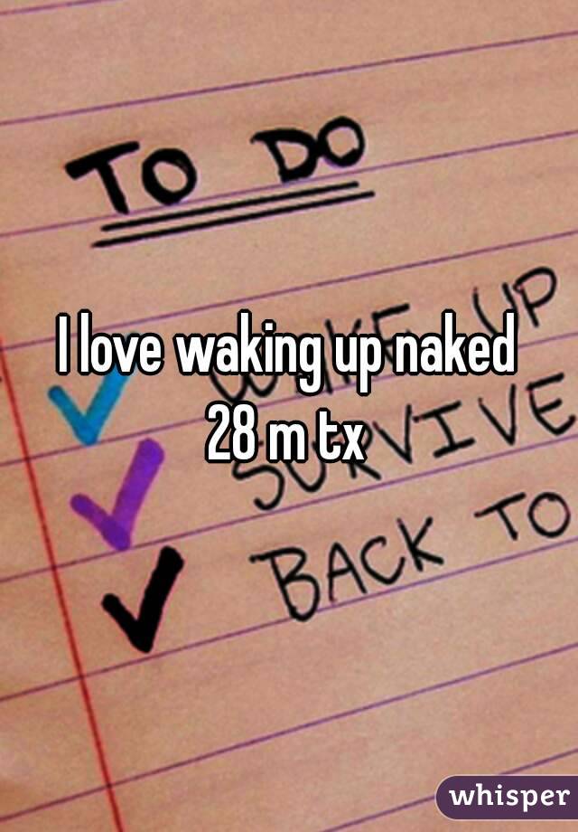 I love waking up naked
28 m tx