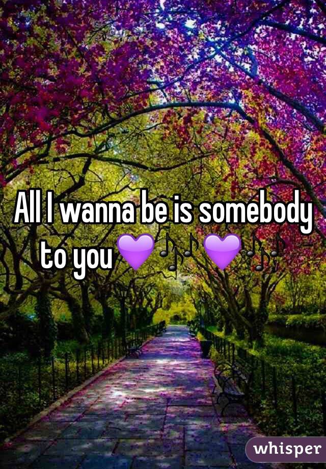 All I wanna be is somebody to you💜🎶💜🎶