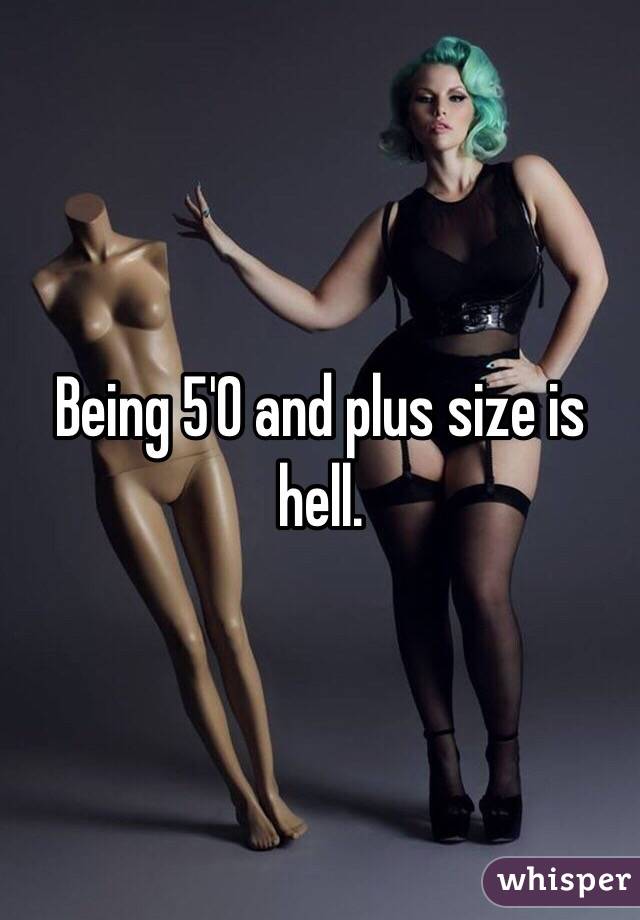 Being 5'0 and plus size is hell. 