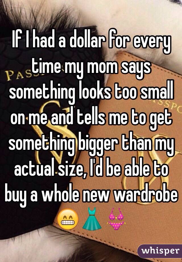 If I had a dollar for every time my mom says something looks too small on me and tells me to get something bigger than my actual size, I'd be able to buy a whole new wardrobe 😁👗👙 