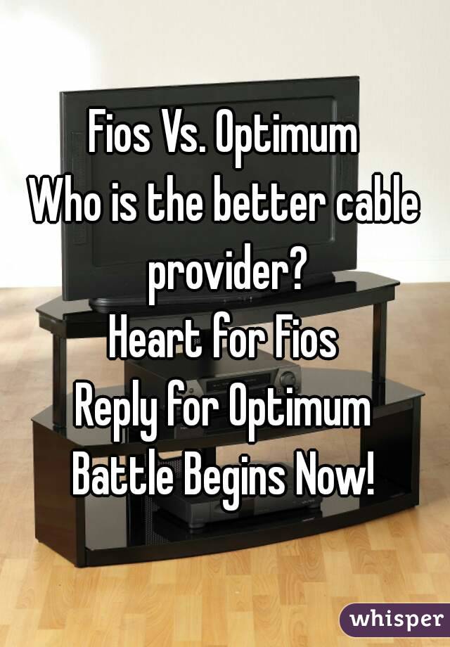 Fios Vs. Optimum
Who is the better cable provider?
Heart for Fios
Reply for Optimum
Battle Begins Now!