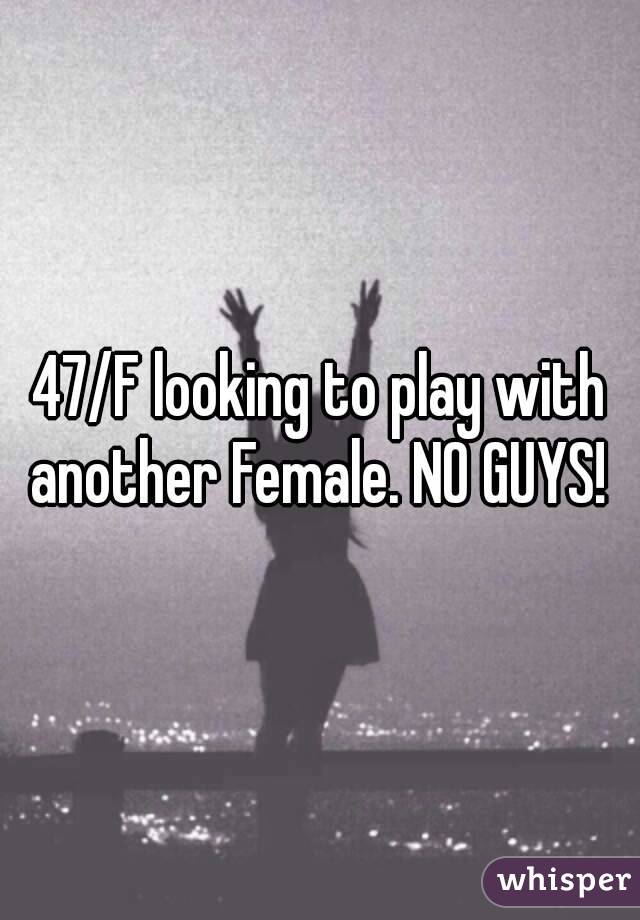 47/F looking to play with another Female. NO GUYS! 