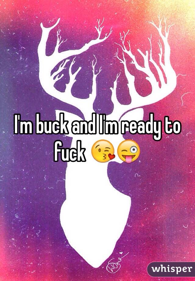 I'm buck and I'm ready to fuck 😘😜