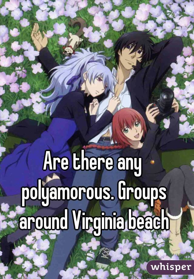 Are there any polyamorous. Groups around Virginia beach