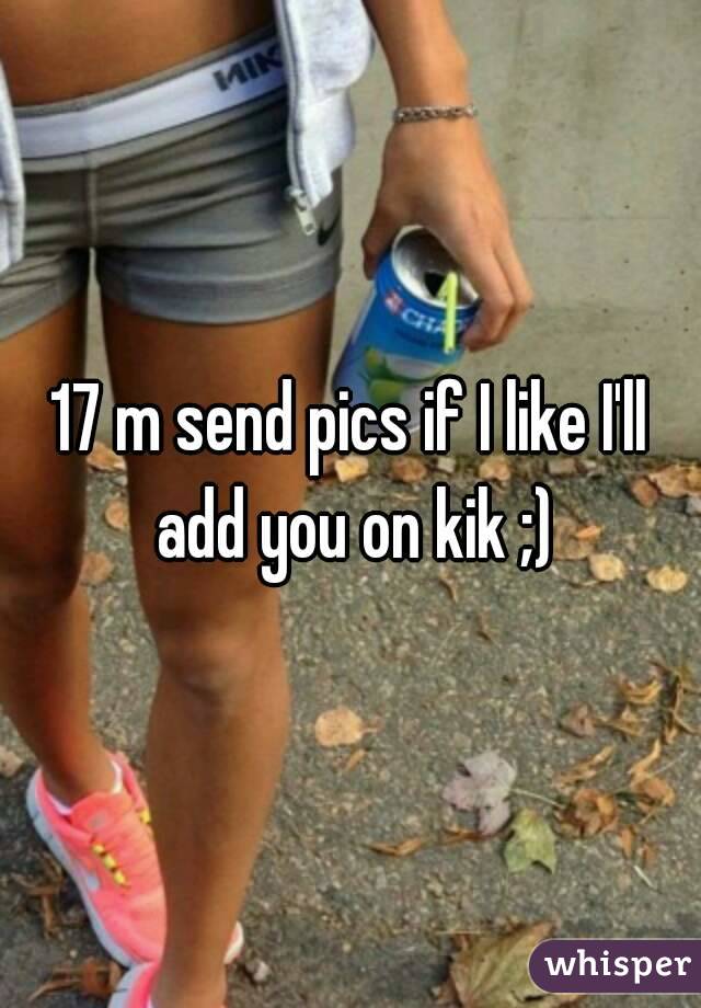 17 m send pics if I like I'll add you on kik ;)