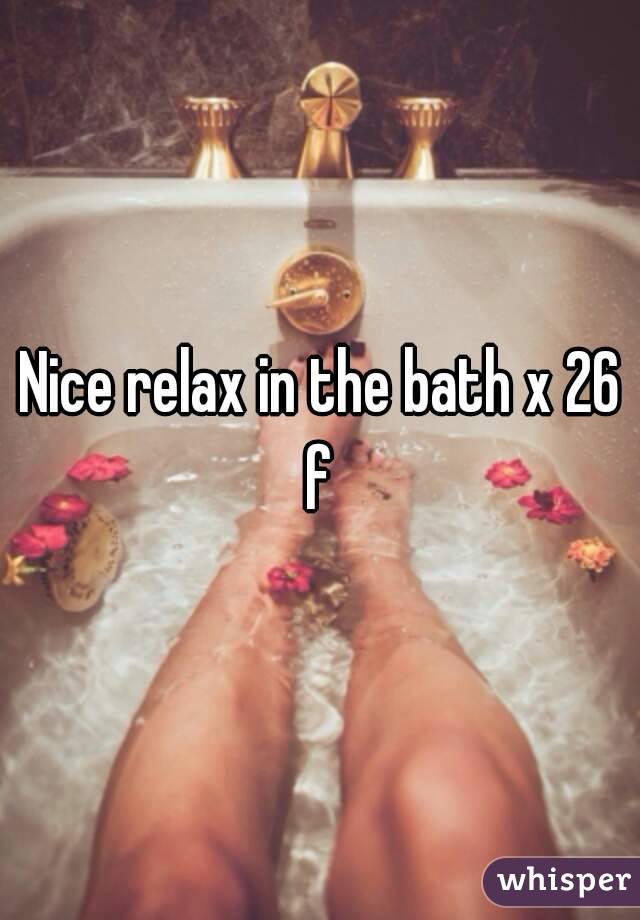 Nice relax in the bath x 26 f 