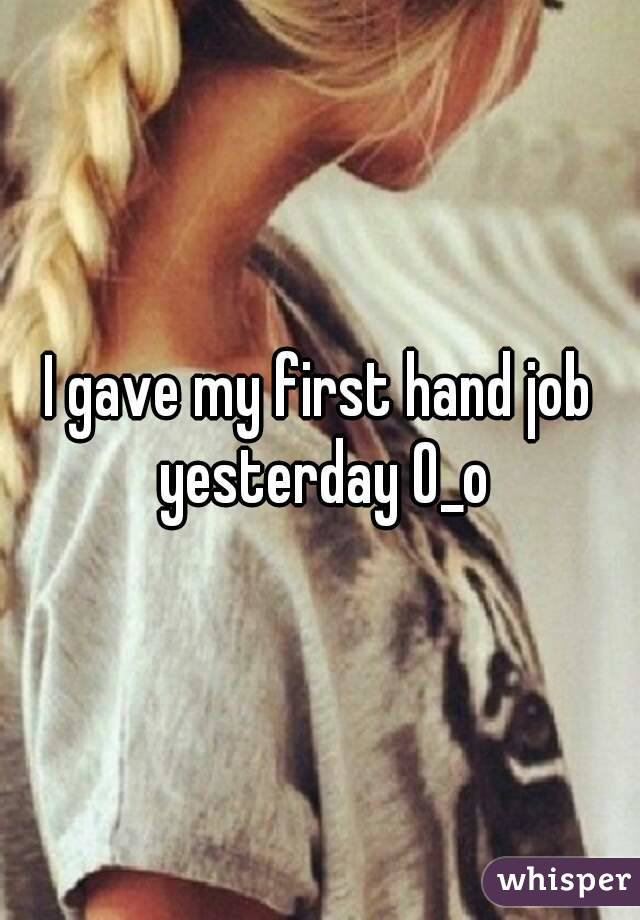 I gave my first hand job yesterday O_o