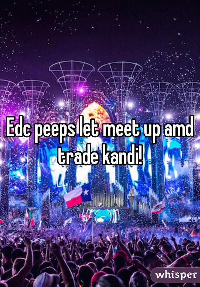 Edc peeps let meet up amd trade kandi!