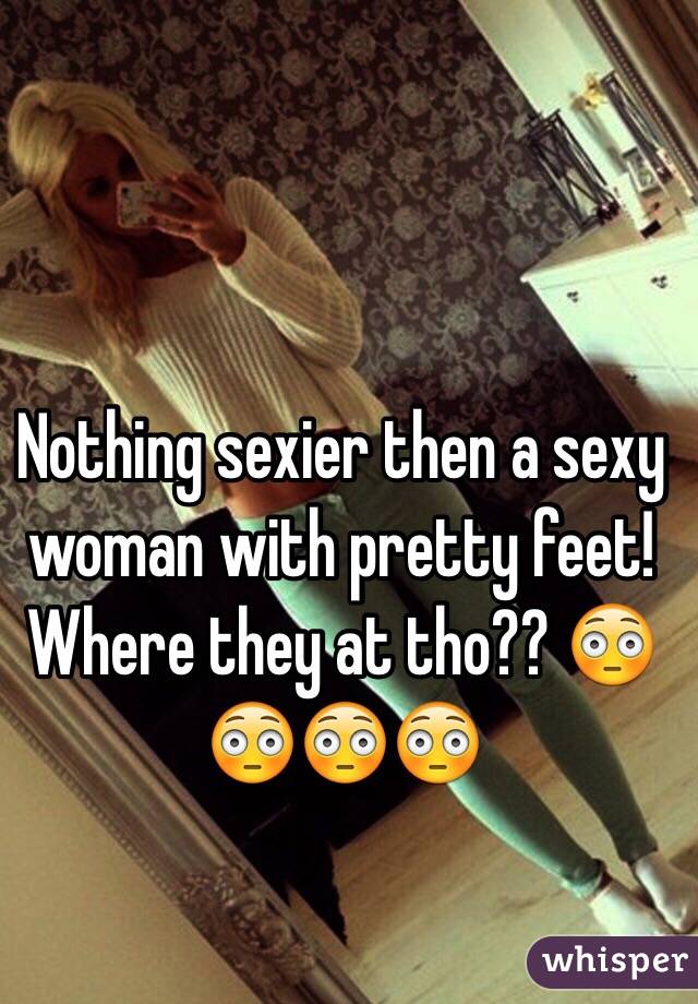 Nothing sexier then a sexy woman with pretty feet! Where they at tho?? 😳😳😳😳