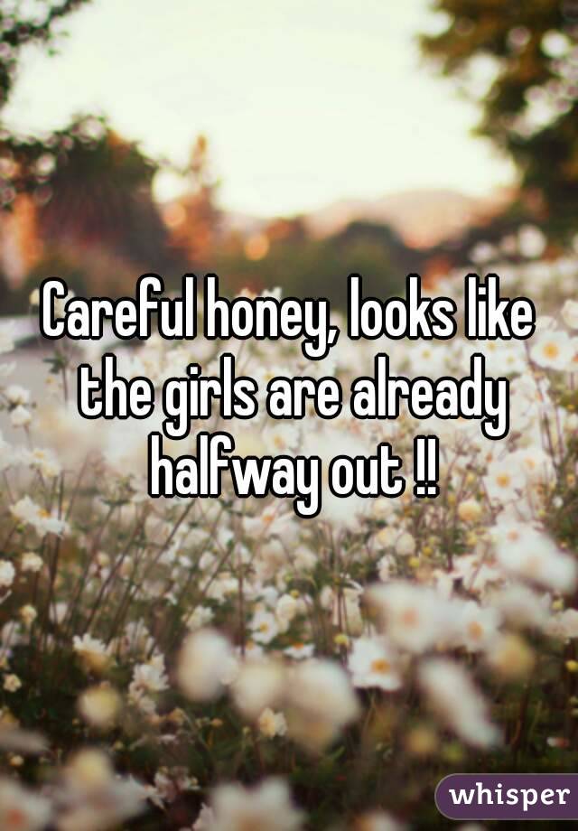 Careful honey, looks like the girls are already halfway out !!