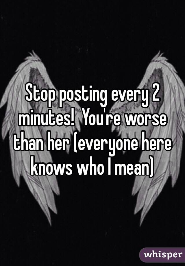 Stop posting every 2 minutes!  You're worse than her (everyone here knows who I mean)