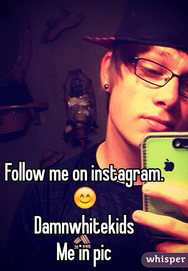 Follow me on instagram. 😊
Damnwhitekids
Me in pic 
