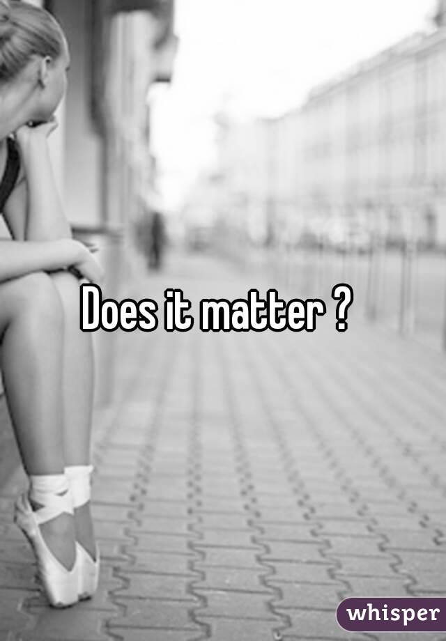 Does it matter ? 