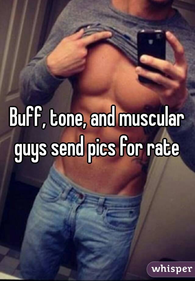 Buff, tone, and muscular guys send pics for rate 