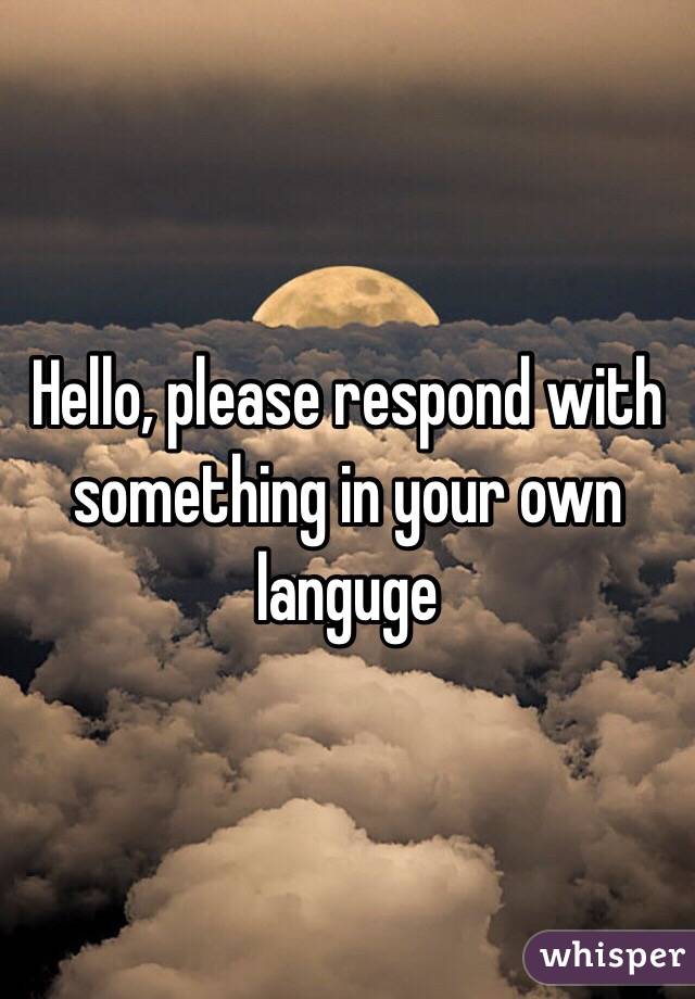 Hello, please respond with something in your own languge