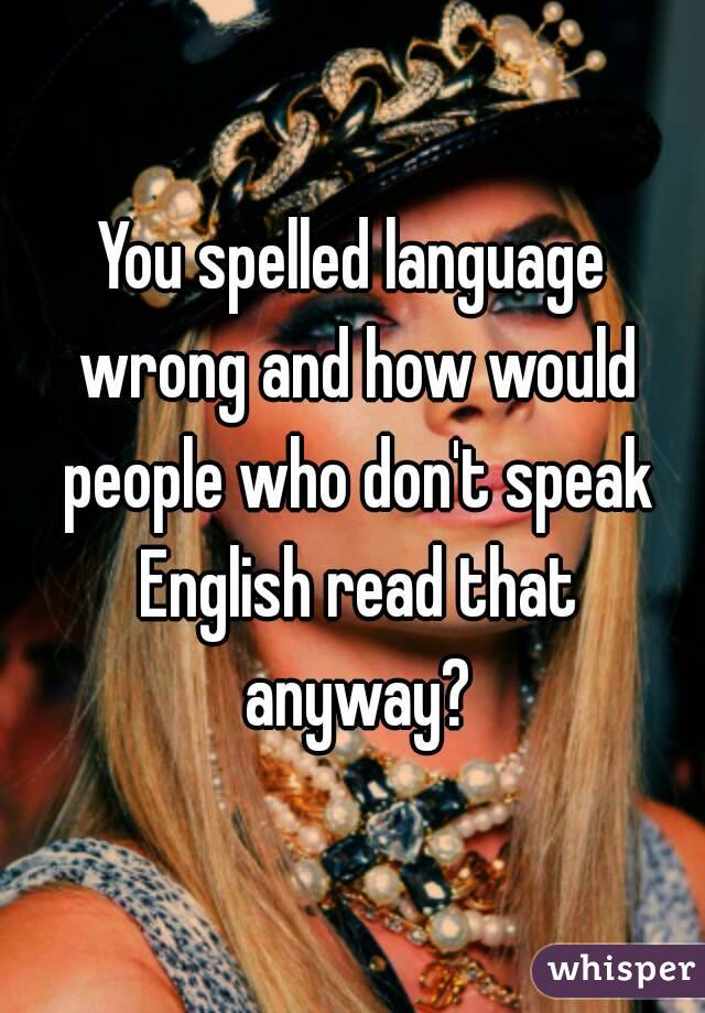 You spelled language wrong and how would people who don't speak English read that anyway?