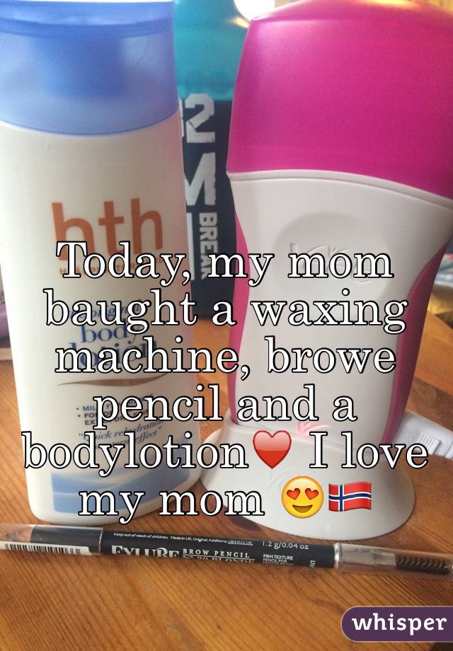 Today, my mom baught a waxing machine, browe pencil and a bodylotion♥️ I love my mom 😍🇳🇴