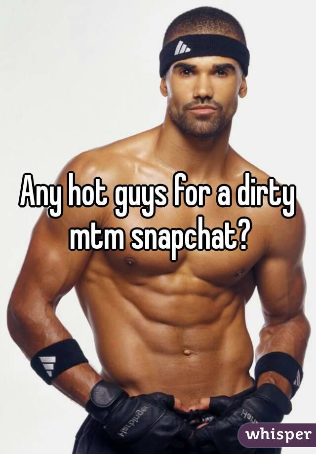 Any hot guys for a dirty mtm snapchat?