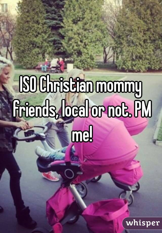 ISO Christian mommy friends, local or not. PM me!