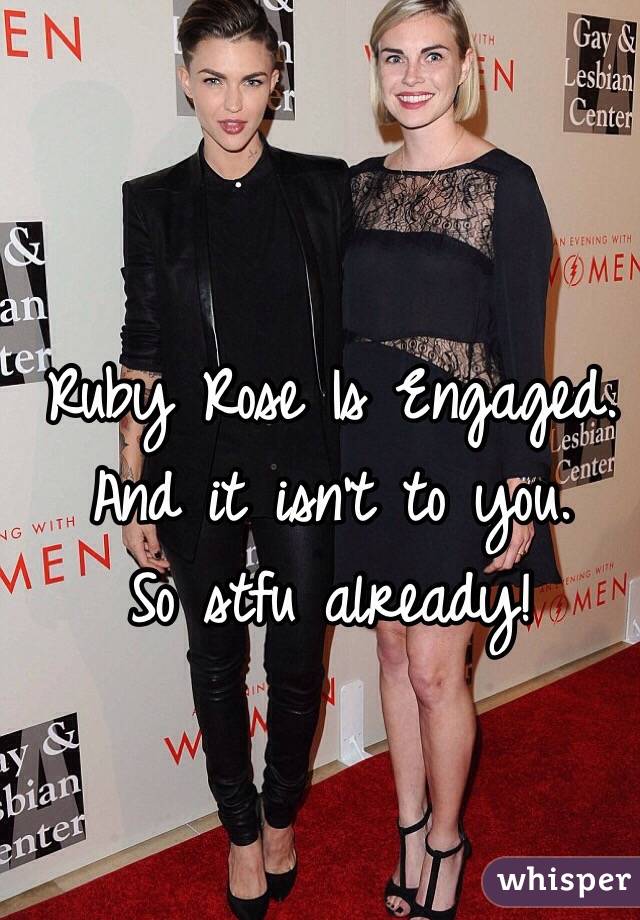 Ruby Rose Is Engaged.
And it isn't to you.
So stfu already!