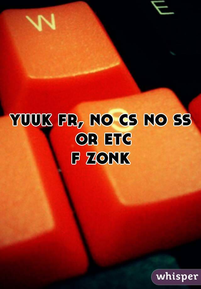 yuuk fr, no cs no ss or etc
f zonk