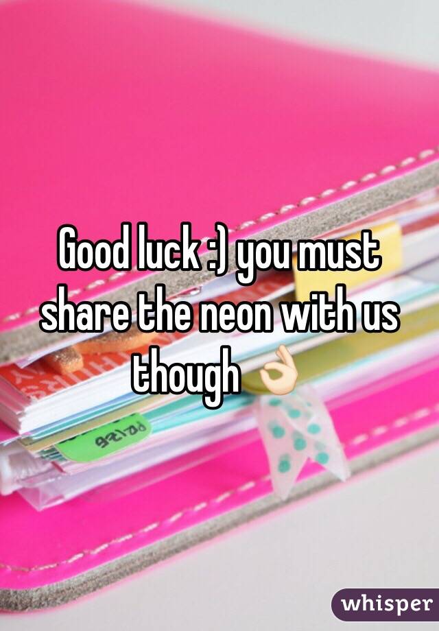 Good luck :) you must share the neon with us though 👌🏻