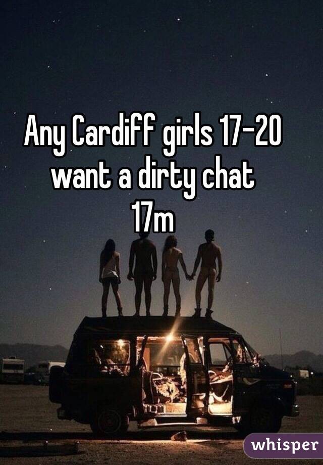 Any Cardiff girls 17-20 want a dirty chat
17m