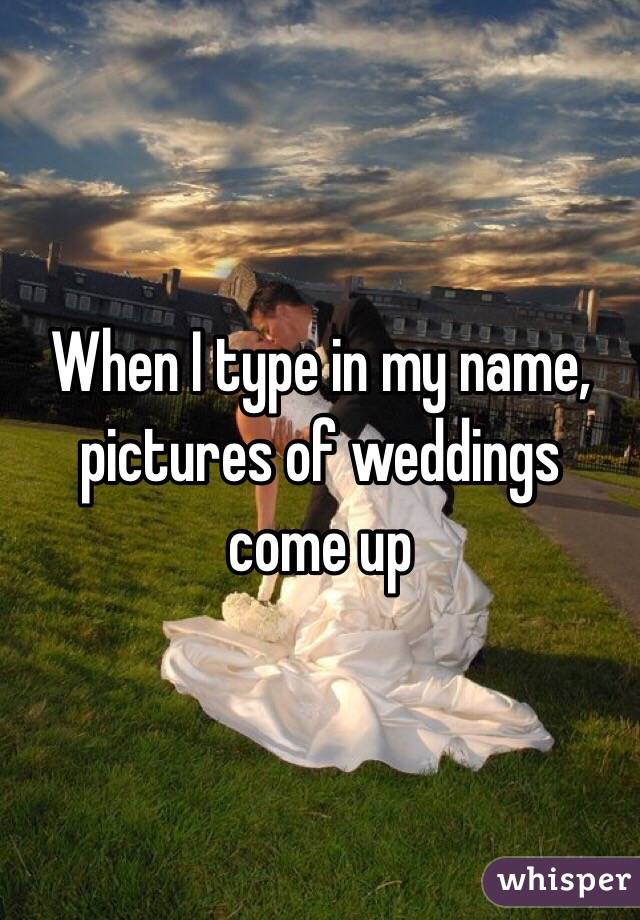 When I type in my name, pictures of weddings come up