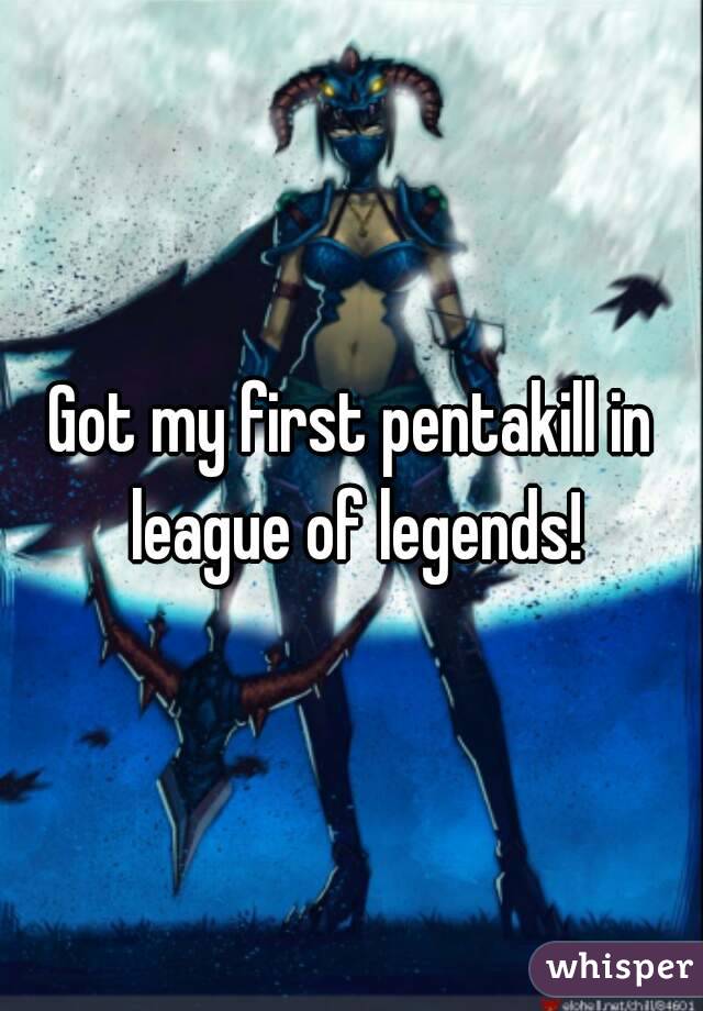 Got my first pentakill in league of legends!