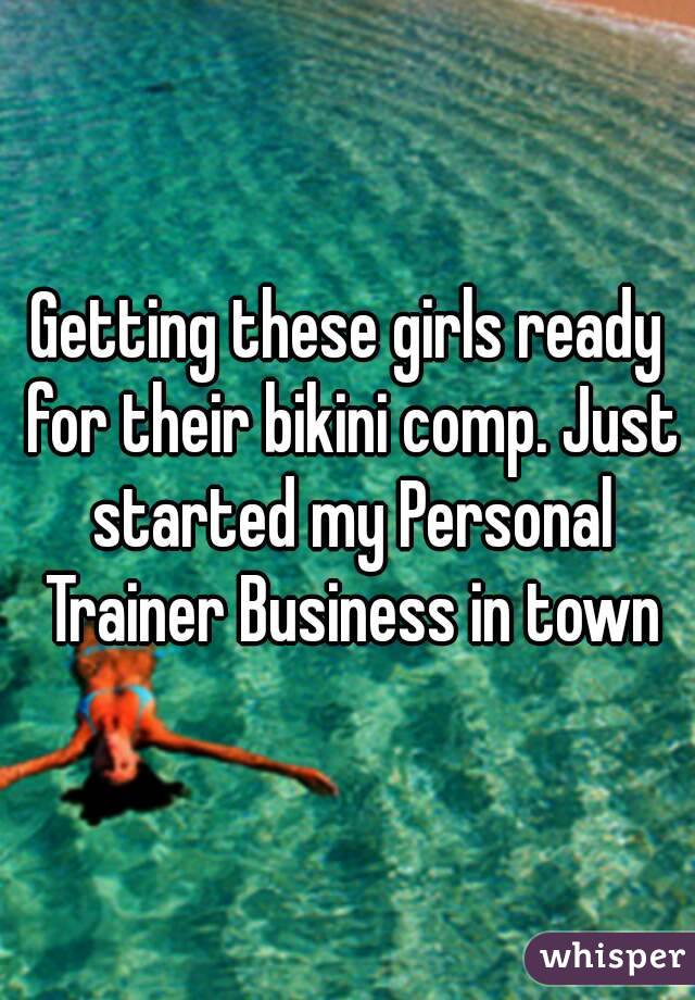 Getting these girls ready for their bikini comp. Just started my Personal Trainer Business in town