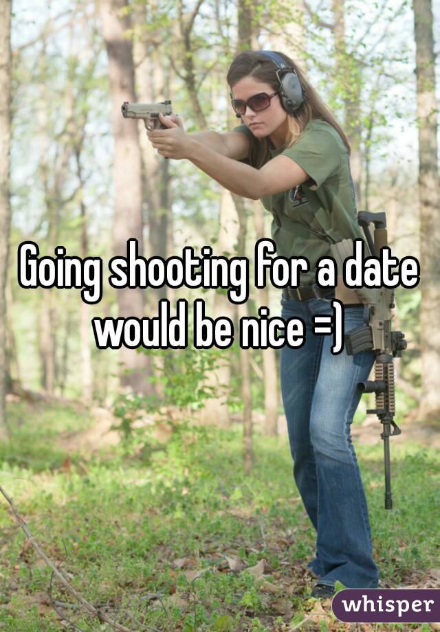 Going shooting for a date would be nice =) 