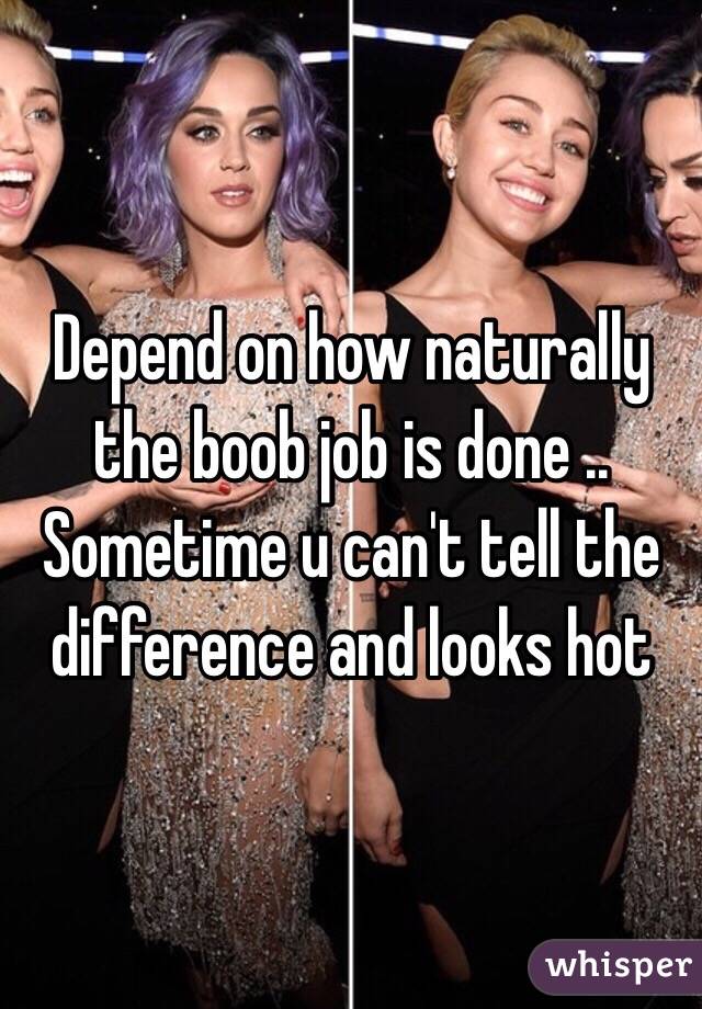 Depend on how naturally the boob job is done .. Sometime u can't tell the difference and looks hot 