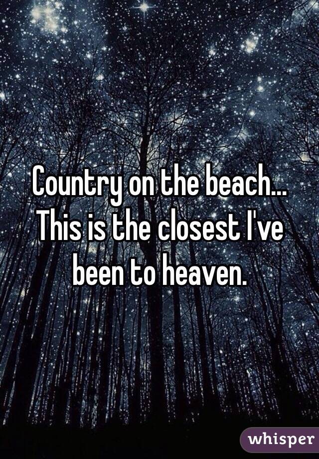 Country on the beach... This is the closest I've been to heaven. 