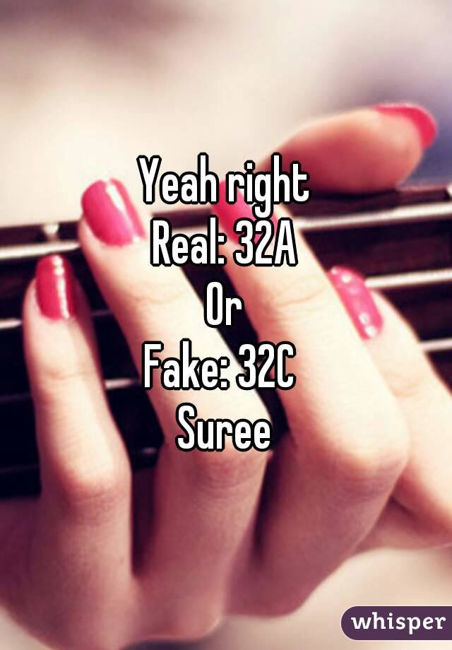 Yeah right
Real: 32A
Or
Fake: 32C 
Suree