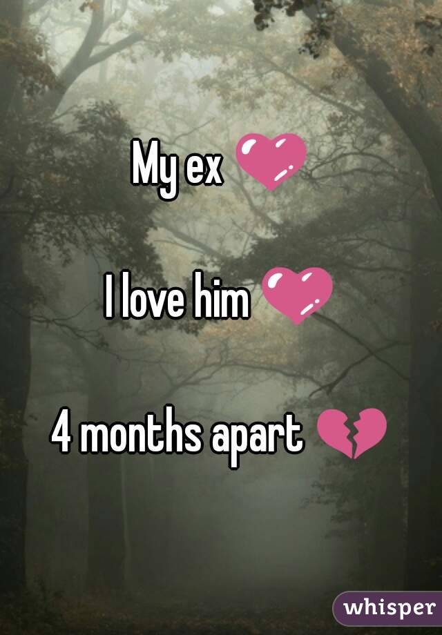 My ex 💜

I love him 💜

4 months apart 💔