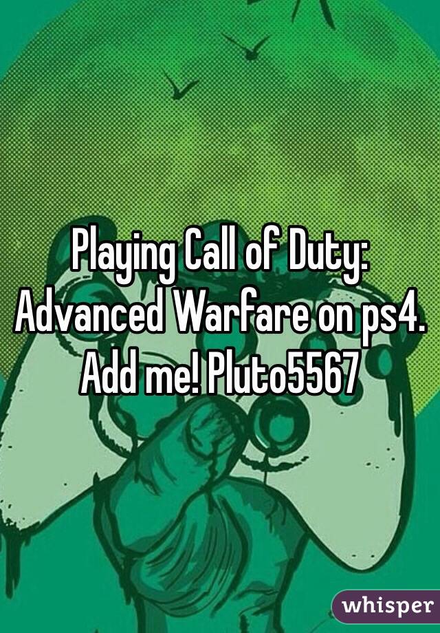 Playing Call of Duty: Advanced Warfare on ps4. Add me! Pluto5567