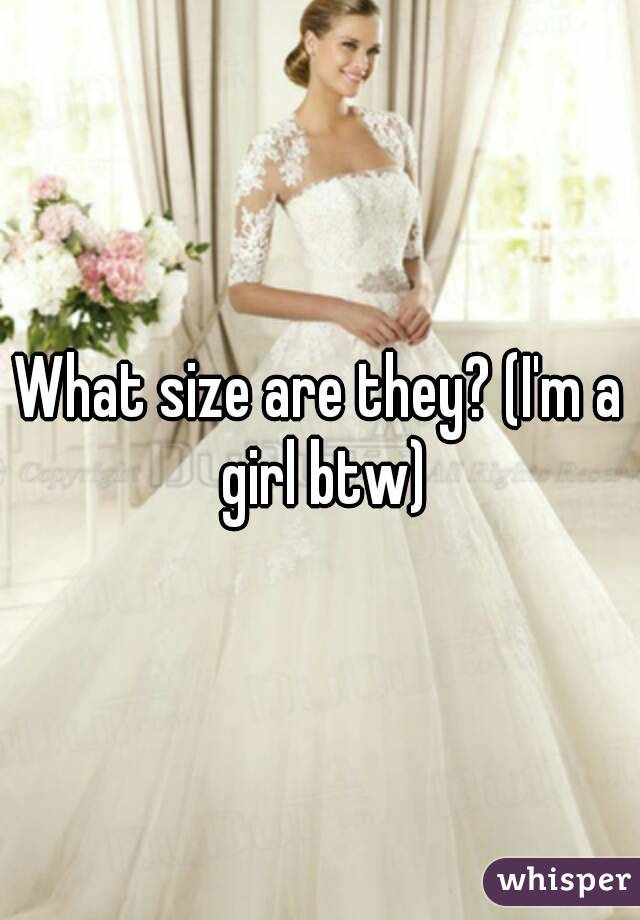 What size are they? (I'm a girl btw)