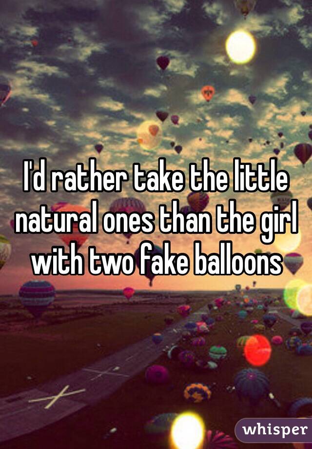 I'd rather take the little natural ones than the girl with two fake balloons