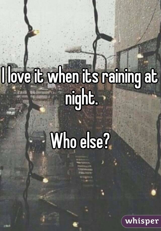 I love it when its raining at night.

Who else?