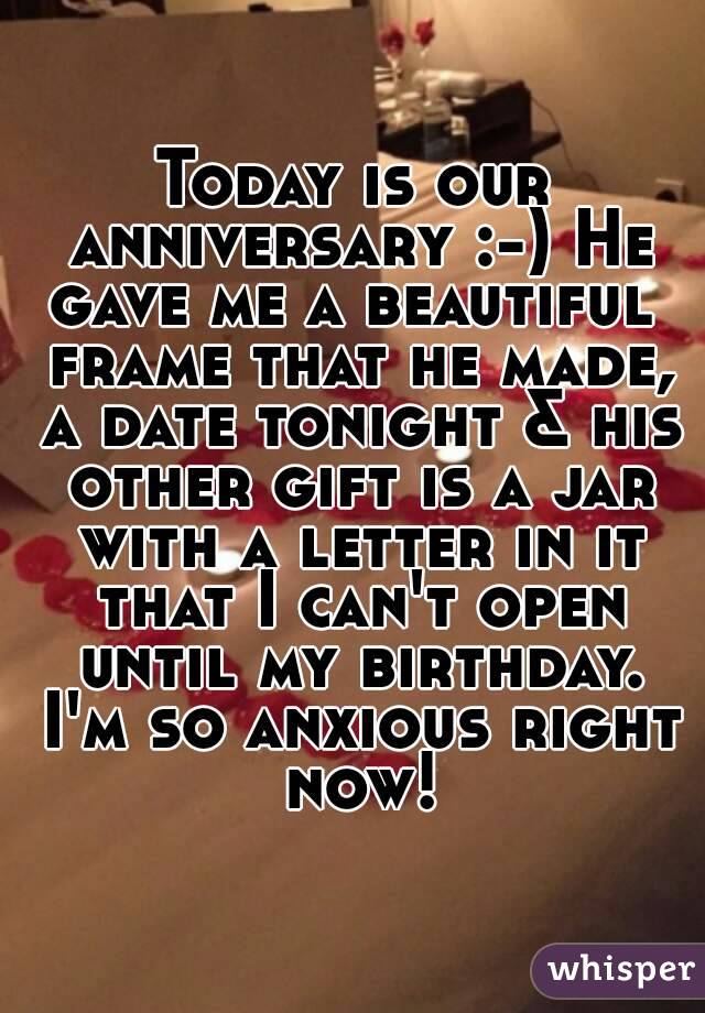 Today is our anniversary :-) He gave me a beautiful  frame that he made, a date tonight & his other gift is a jar with a letter in it that I can't open until my birthday. I'm so anxious right now!