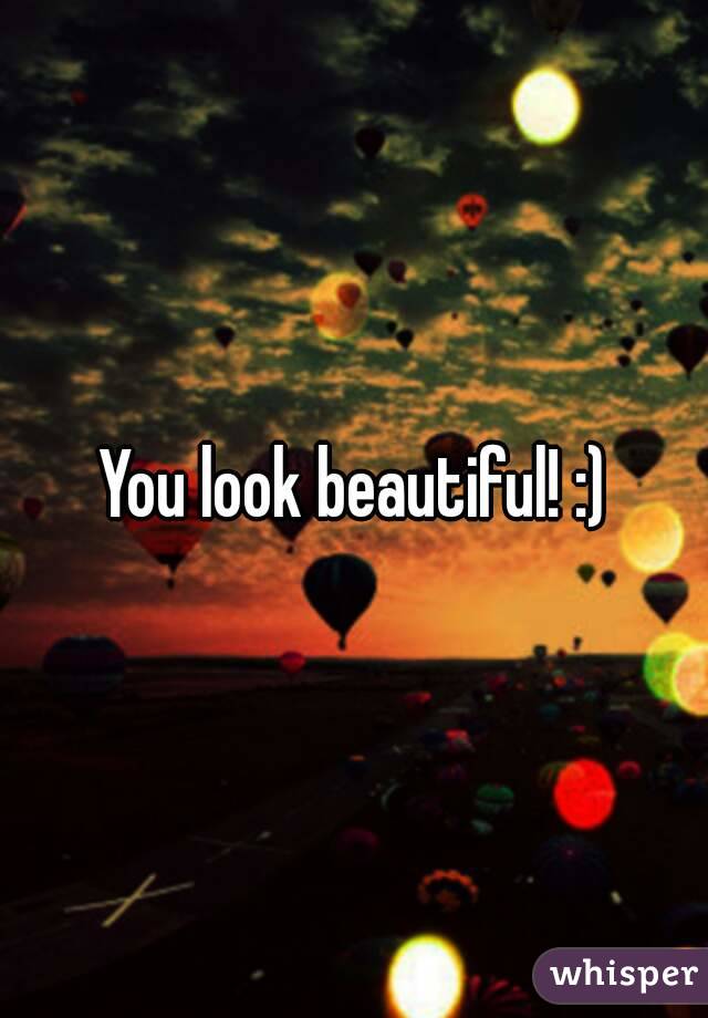 You look beautiful! :)